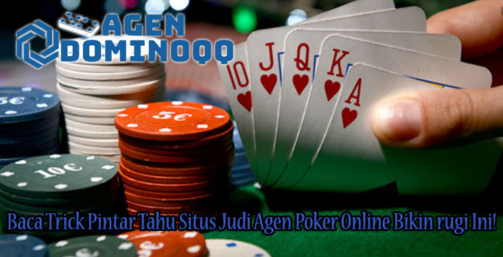 Baca Trick Pintar Tahu Situs Judi Agen Poker Online Bikin rugi Ini!