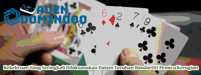 Kekeliruan Yang Seringkali Dilaksanakan Dalam Taruhan BandarQQ Pemicu Kerugian